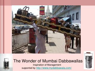 The Wonder of Mumbai Dabbawallas Inspiration of Management supported by h ttp://mydabbawala/
