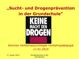 „Sucht- und Drogenprävention in der Grundschule“ Seminar Verkehrspsychologie-Verkehrspädagogik 11.01.2010