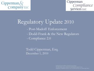 Regulatory Update 2010 - Post-Madoff Enforcement 	- Dodd-Frank &amp; the New Regulators 	- Compliance 2.0