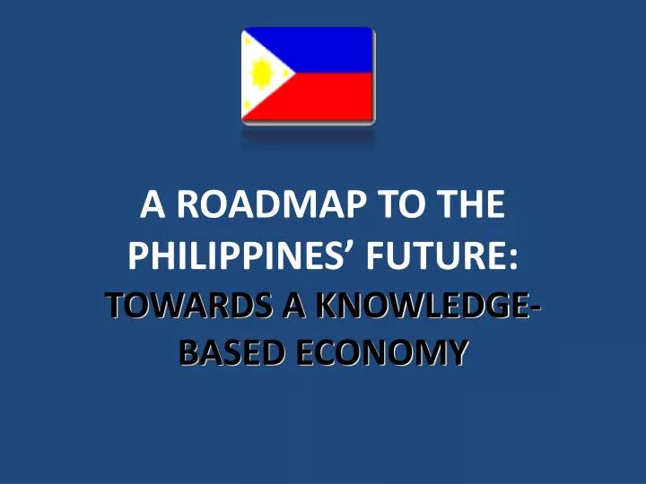 a roadmap to the philippines future towards a knowledge based economy
