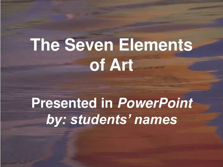 the seven elements of art presented in powerpoint by students names