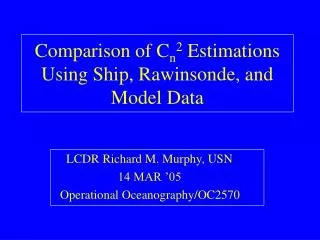 Comparison of C n 2 Estimations Using Ship, Rawinsonde, and Model Data