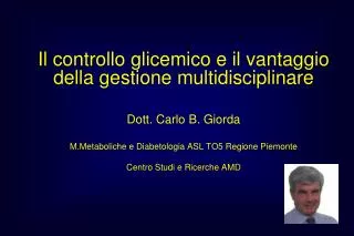 Il controllo glicemico e il vantaggio della gestione multidisciplinare Dott. Carlo B. Giorda M.Metaboliche e Diabetologi
