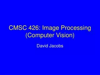CMSC 426: Image Processing (Computer Vision)