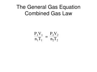 The General Gas Equation Combined Gas Law