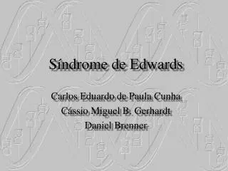 Síndrome de Edwards Carlos Eduardo de Paula Cunha Cássio Miguel B. Gerhardt Daniel Brenner