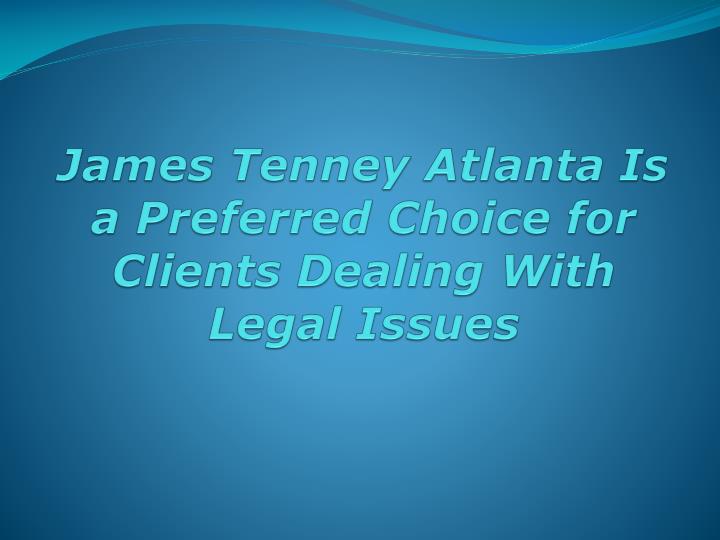 james tenney atlanta is a preferred choice for clients dealing with legal issues