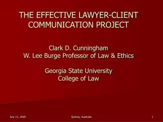 THE EFFECTIVE LAWYER-CLIENT COMMUNICATION PROJECT Clark D. Cunningham W. Lee Burge Professor of Law &amp; Ethics Georgia