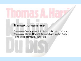 Transaktionsanalyse Zusammenfassung aus „Ich bin o.k. - Du bist o.k.“ von Thomas A. Harris, Rowohlt Taschenbuch Verlag G