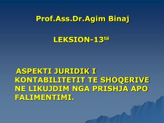 Prof.Ass.Dr.Agim Binaj LEKSION-13 të ASPEKTI JURIDIK I KONTABILITETIT TE SHOQERIVE NE LIKUJDIM NGA PRISHJA APO FALIMENTI