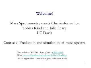 Welcome! Mass Spectrometry meets Cheminformatics Tobias Kind and Julie Leary UC Davis Course 9: Prediction and simulatio
