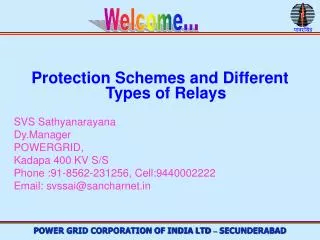 Protection Schemes and Different Types of Relays SVS Sathyanarayana Dy.Manager POWERGRID, Kadapa 400 KV S/S Phone :91-