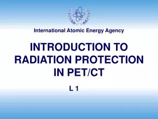INTRODUCTION TO RADIATION PROTECTION IN PET/CT