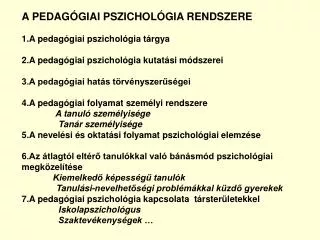 A PEDAGÓGIAI PSZICHOLÓGIA RENDSZERE 1.A pedagógiai pszichológia tárgya 2.A pedagógiai pszichológia kutatási módszerei 3.