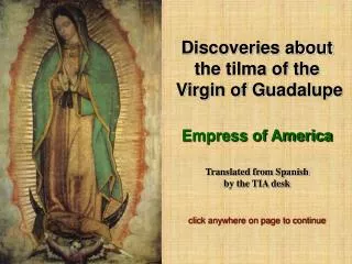 Discoveries about the tilma of the Virgin of Guadalupe Empress of America Translated from Spanish by the TIA desk click