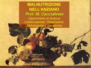 MALNUTRIZIONE NELL’ANZIANO Prof. M. Cacciafesta Dipartimento di Scienze Cardiovascolari, Respiratorie, Nefrologiche e Ge