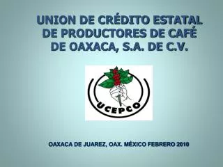UNION DE CRÉDITO ESTATAL DE PRODUCTORES DE CAFÉ DE OAXACA, S.A. DE C.V.