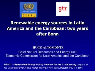 Renewable energy sources in Latin America and the Caribbean: two years after Bonn HUGO ALTOMONTE Chief Natural Resources