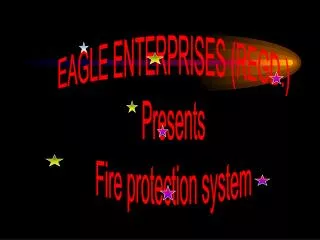 EAGLE ENTERPRISES (REGD.) Presents Fire protection system