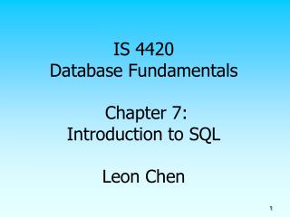 IS 4420 Database Fundamentals Chapter 7: Introduction to SQL Leon Chen