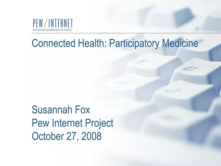 connected health participatory medicine susannah fox pew internet project october 27 2008