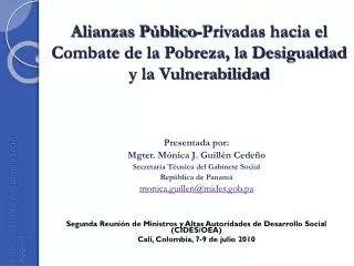 Presentada por: Mgter. Mónica J. Guillén Cedeño Secretaria Técnica del Gabinete Social República de Panamá monica.guil