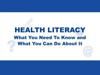 HEALTH LITERACY What You Need To Know and What You Can Do About It