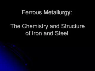 Ferrous Metallurgy: The Chemistry and Structure of Iron and Steel