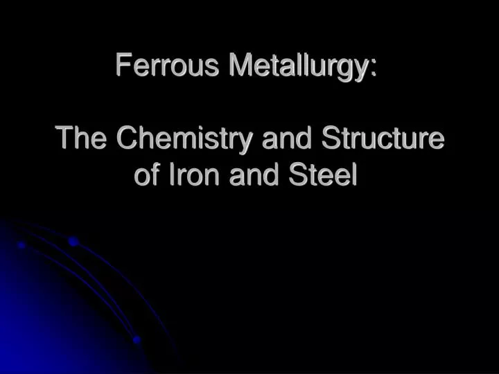 ferrous metallurgy the chemistry and structure of iron and steel