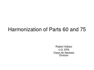 Harmonization of Parts 60 and 75