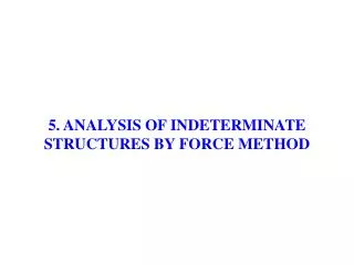 5. ANALYSIS OF INDETERMINATE STRUCTURES BY FORCE METHOD