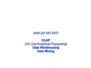ANALISI DEI DATI OLAP (On Line Analytical Processing) Data Warehousing Data Mining