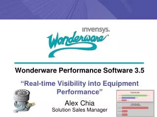 Wonderware Performance Software 3.5 “Real-time Visibility into Equipment Performance” Alex Chia Solution Sales Manager