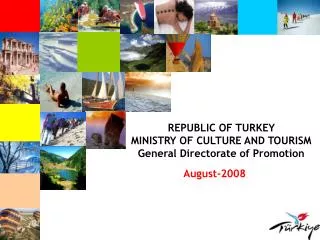 REPUBL I C OF TURK EY M I N I STRY OF CULTURE AND TOUR I SM General Directorate of Promotion