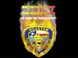 H O U ST ON F I RE D E PA RT ME N T P U MP O P ER AT OR P R O GR AM VAL JAHNKE FIRE TRAINING FACILITY