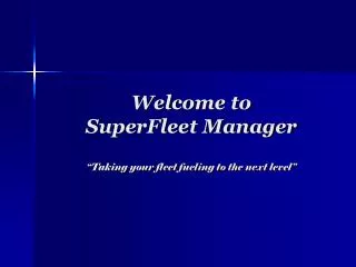 Welcome to SuperFleet Manager “Taking your fleet fueling to the next level”
