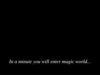 In a minute you will enter magic world...