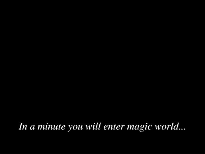 in a minute you will enter magic world
