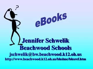 Jennifer Schwelik Beachwood Schools jschwelik@bw.beachwood.k12.oh beachwood.k12.oh/bhslmc/bhsref.htm