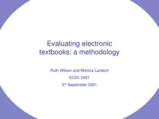Evaluating electronic textbooks: a methodology Ruth Wilson and Monica Landoni ECDL 2001 5 th September 2001