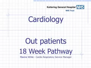 Cardiology Out patients 18 Week Pathway Maxine White - Cardio Respiratory Service Manager