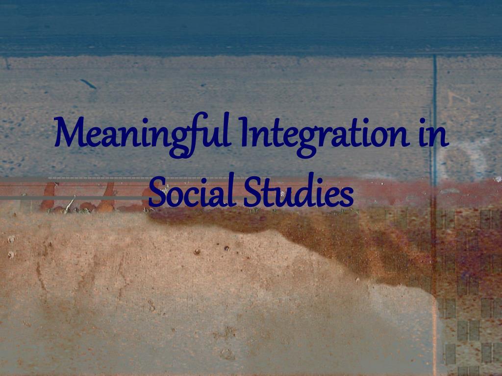 PPT - Meaningful Integration in Social Studies PowerPoint Presentation ...