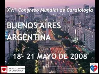 XVIº Congreso Mundial de Cardiología BUENOS AIRES ARGENTINA 18 - 21 MAY O DE 2008