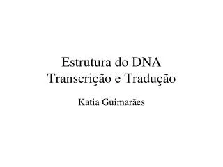 Estrutura do DNA Transcrição e Tradução
