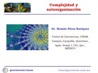 Dr. Román Pérez Enríquez Centro de Geociencias, UNAM, Campus Juriquilla, Querétaro, Apdo. Postal 1-742, Qro., MÉXICO