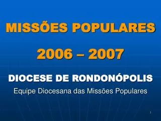 MISSÕES POPULARES 2006 – 2007 DIOCESE DE RONDONÓPOLIS Equipe Diocesana das Missões Populares