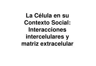 La Célula en su Contexto Social: Interacciones intercelulares y matriz extracelular