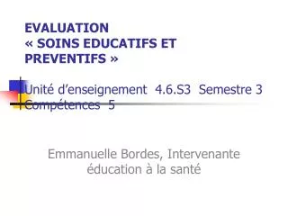 EVALUATION « SOINS EDUCATIFS ET PREVENTIFS » Unité d’enseignement 4.6.S3 Semestre 3 Compétences 5