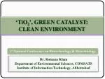 ‘TiO 2 ’, GREEN CATALYST: CLEAN ENVIRONMENT - slide 1