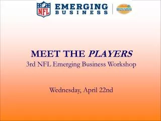 MEET THE PLAYERS 3rd NFL Emerging Business Workshop Wednesday, April 22nd